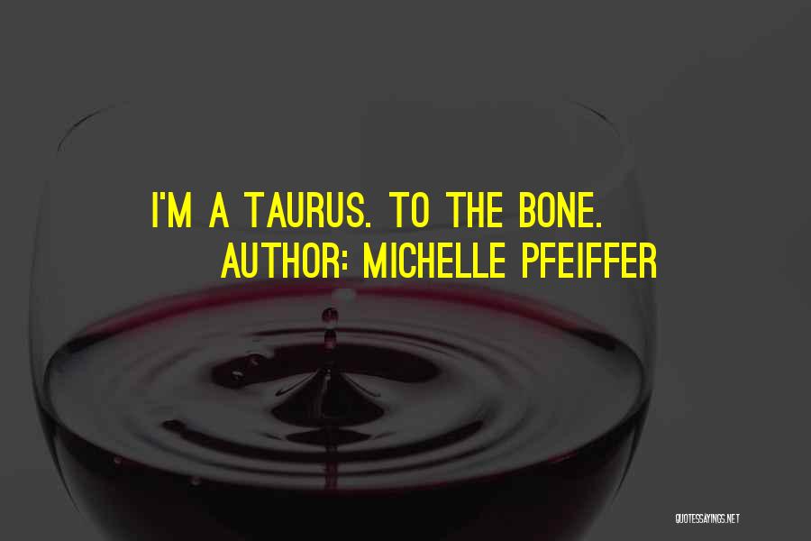 Michelle Pfeiffer Quotes: I'm A Taurus. To The Bone.