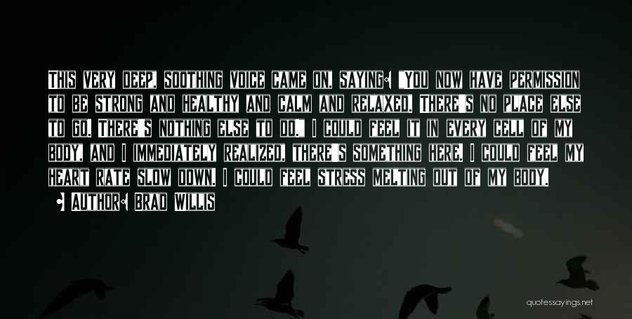 Brad Willis Quotes: This Very Deep, Soothing Voice Came On, Saying: You Now Have Permission To Be Strong And Healthy And Calm And