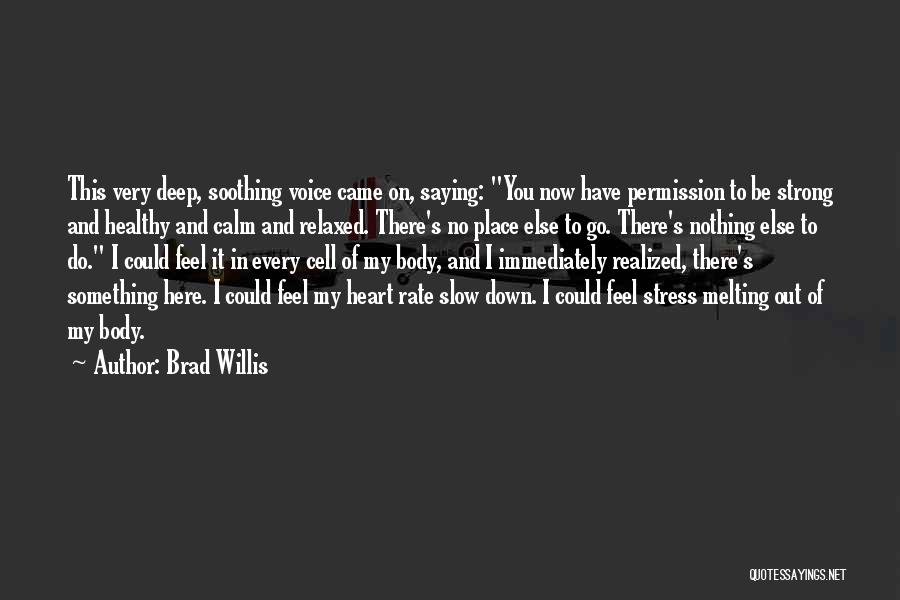 Brad Willis Quotes: This Very Deep, Soothing Voice Came On, Saying: You Now Have Permission To Be Strong And Healthy And Calm And