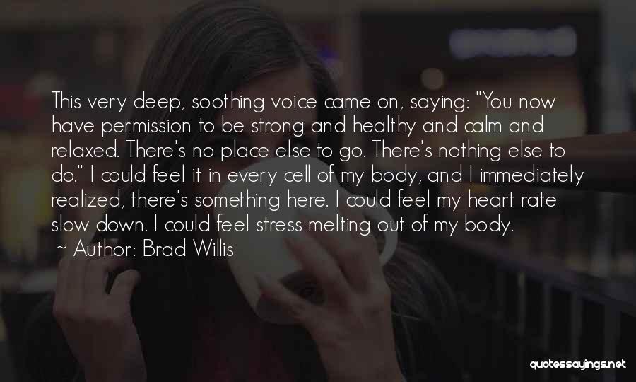 Brad Willis Quotes: This Very Deep, Soothing Voice Came On, Saying: You Now Have Permission To Be Strong And Healthy And Calm And