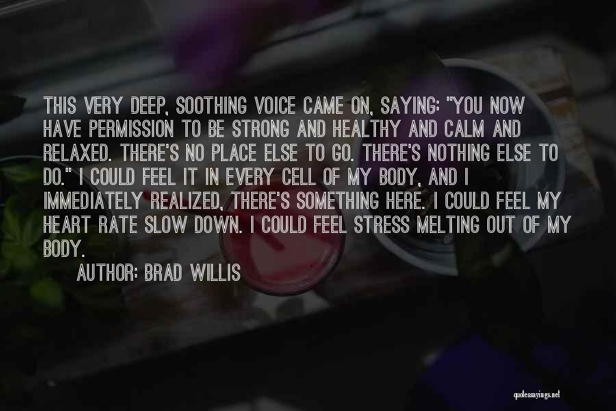 Brad Willis Quotes: This Very Deep, Soothing Voice Came On, Saying: You Now Have Permission To Be Strong And Healthy And Calm And