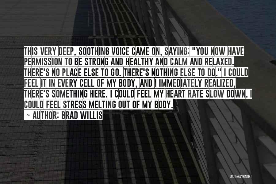 Brad Willis Quotes: This Very Deep, Soothing Voice Came On, Saying: You Now Have Permission To Be Strong And Healthy And Calm And