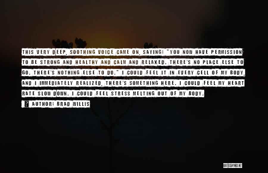 Brad Willis Quotes: This Very Deep, Soothing Voice Came On, Saying: You Now Have Permission To Be Strong And Healthy And Calm And