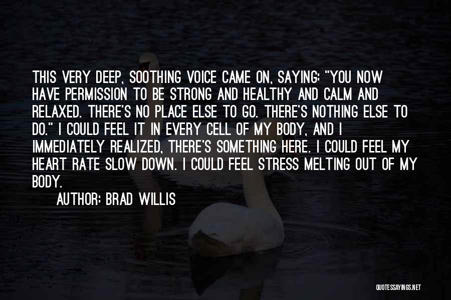 Brad Willis Quotes: This Very Deep, Soothing Voice Came On, Saying: You Now Have Permission To Be Strong And Healthy And Calm And