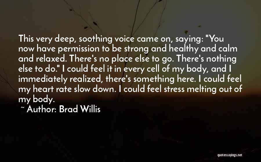 Brad Willis Quotes: This Very Deep, Soothing Voice Came On, Saying: You Now Have Permission To Be Strong And Healthy And Calm And