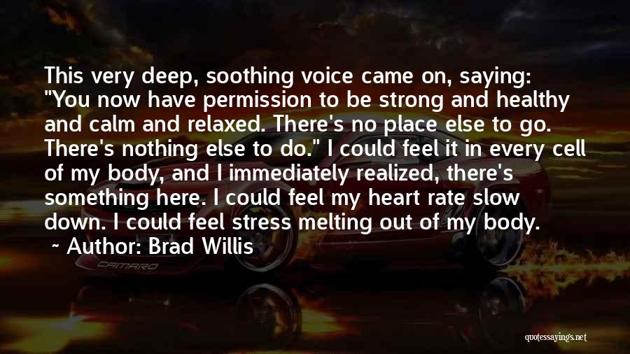 Brad Willis Quotes: This Very Deep, Soothing Voice Came On, Saying: You Now Have Permission To Be Strong And Healthy And Calm And