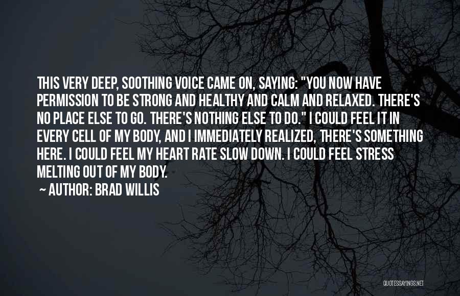 Brad Willis Quotes: This Very Deep, Soothing Voice Came On, Saying: You Now Have Permission To Be Strong And Healthy And Calm And