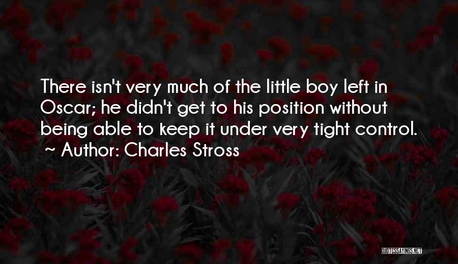 Charles Stross Quotes: There Isn't Very Much Of The Little Boy Left In Oscar; He Didn't Get To His Position Without Being Able
