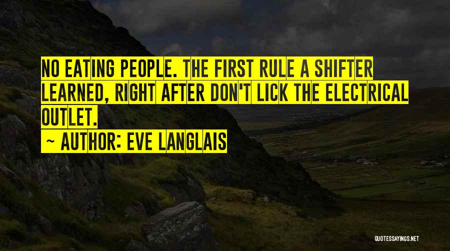 Eve Langlais Quotes: No Eating People. The First Rule A Shifter Learned, Right After Don't Lick The Electrical Outlet.