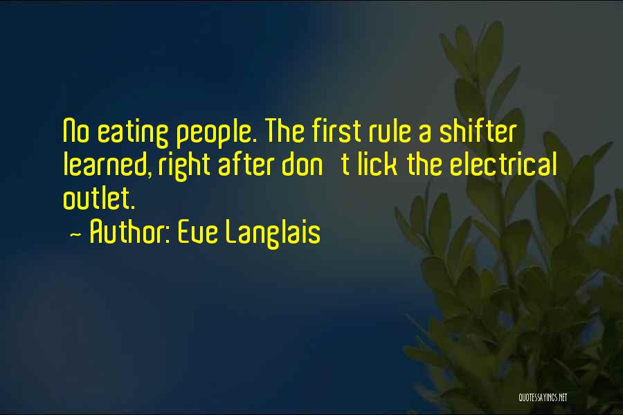 Eve Langlais Quotes: No Eating People. The First Rule A Shifter Learned, Right After Don't Lick The Electrical Outlet.