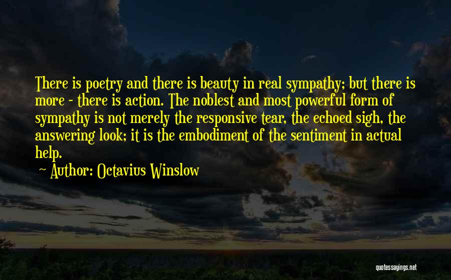 Octavius Winslow Quotes: There Is Poetry And There Is Beauty In Real Sympathy; But There Is More - There Is Action. The Noblest