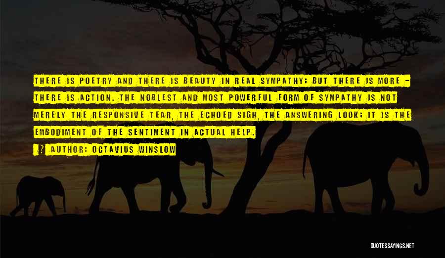 Octavius Winslow Quotes: There Is Poetry And There Is Beauty In Real Sympathy; But There Is More - There Is Action. The Noblest