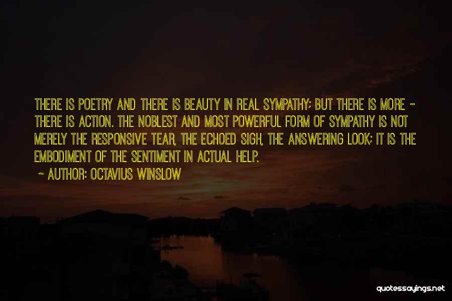 Octavius Winslow Quotes: There Is Poetry And There Is Beauty In Real Sympathy; But There Is More - There Is Action. The Noblest