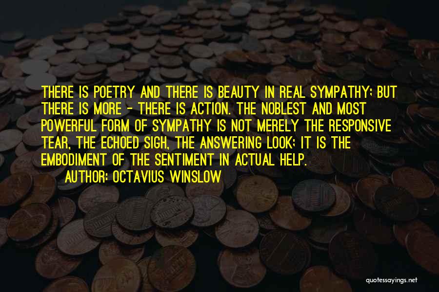 Octavius Winslow Quotes: There Is Poetry And There Is Beauty In Real Sympathy; But There Is More - There Is Action. The Noblest