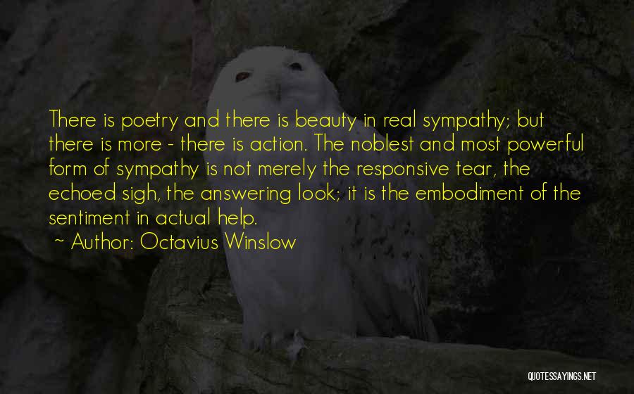 Octavius Winslow Quotes: There Is Poetry And There Is Beauty In Real Sympathy; But There Is More - There Is Action. The Noblest