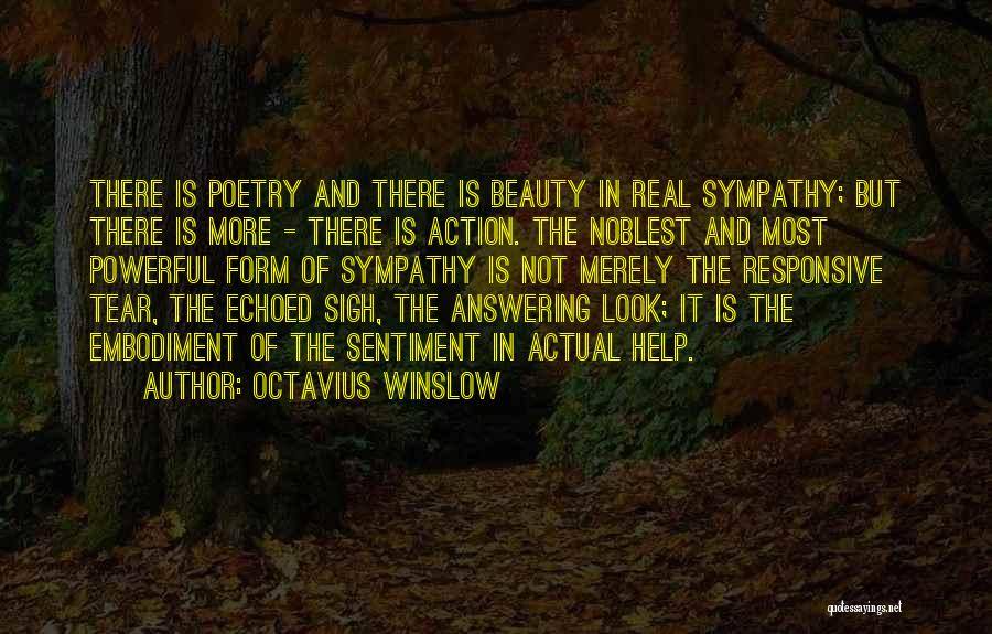 Octavius Winslow Quotes: There Is Poetry And There Is Beauty In Real Sympathy; But There Is More - There Is Action. The Noblest