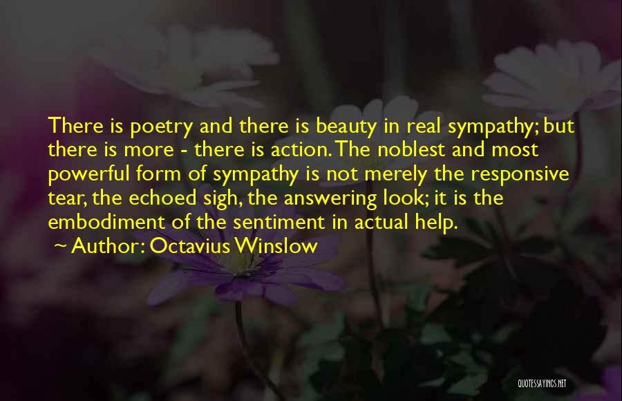 Octavius Winslow Quotes: There Is Poetry And There Is Beauty In Real Sympathy; But There Is More - There Is Action. The Noblest