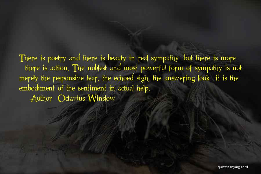 Octavius Winslow Quotes: There Is Poetry And There Is Beauty In Real Sympathy; But There Is More - There Is Action. The Noblest