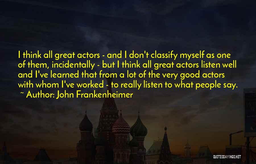 John Frankenheimer Quotes: I Think All Great Actors - And I Don't Classify Myself As One Of Them, Incidentally - But I Think