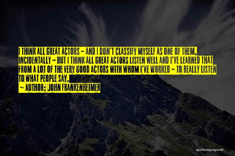 John Frankenheimer Quotes: I Think All Great Actors - And I Don't Classify Myself As One Of Them, Incidentally - But I Think