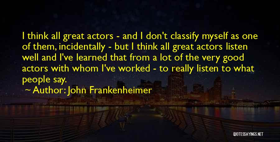 John Frankenheimer Quotes: I Think All Great Actors - And I Don't Classify Myself As One Of Them, Incidentally - But I Think
