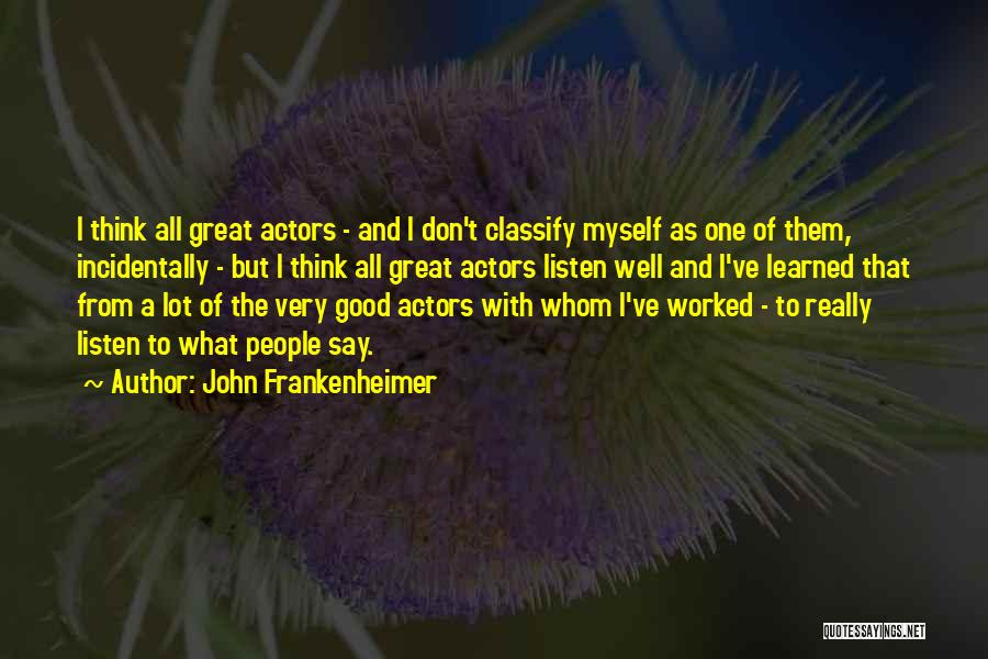 John Frankenheimer Quotes: I Think All Great Actors - And I Don't Classify Myself As One Of Them, Incidentally - But I Think