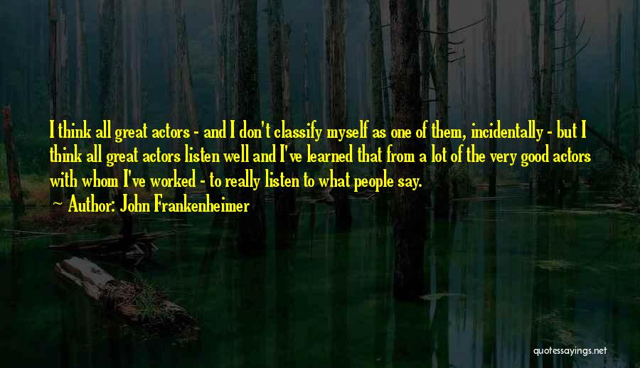 John Frankenheimer Quotes: I Think All Great Actors - And I Don't Classify Myself As One Of Them, Incidentally - But I Think