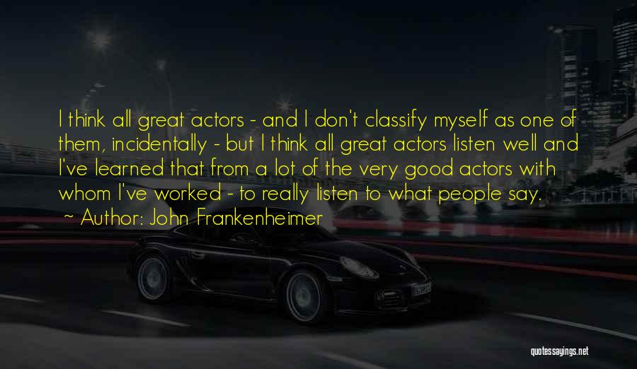 John Frankenheimer Quotes: I Think All Great Actors - And I Don't Classify Myself As One Of Them, Incidentally - But I Think