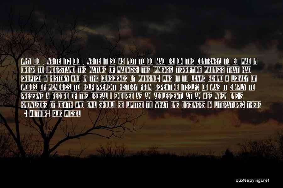 Elie Wiesel Quotes: Why Did I Write It? Did I Write It So As Not To Go Mad Or, On The Contrary, To