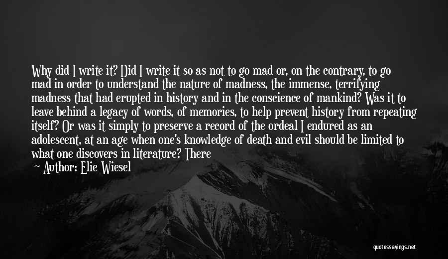 Elie Wiesel Quotes: Why Did I Write It? Did I Write It So As Not To Go Mad Or, On The Contrary, To