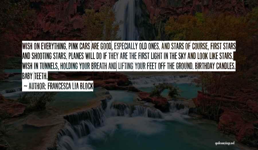 Francesca Lia Block Quotes: Wish On Everything. Pink Cars Are Good, Especially Old Ones. And Stars Of Course, First Stars And Shooting Stars. Planes