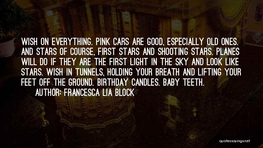 Francesca Lia Block Quotes: Wish On Everything. Pink Cars Are Good, Especially Old Ones. And Stars Of Course, First Stars And Shooting Stars. Planes