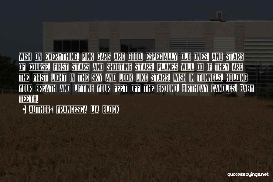 Francesca Lia Block Quotes: Wish On Everything. Pink Cars Are Good, Especially Old Ones. And Stars Of Course, First Stars And Shooting Stars. Planes