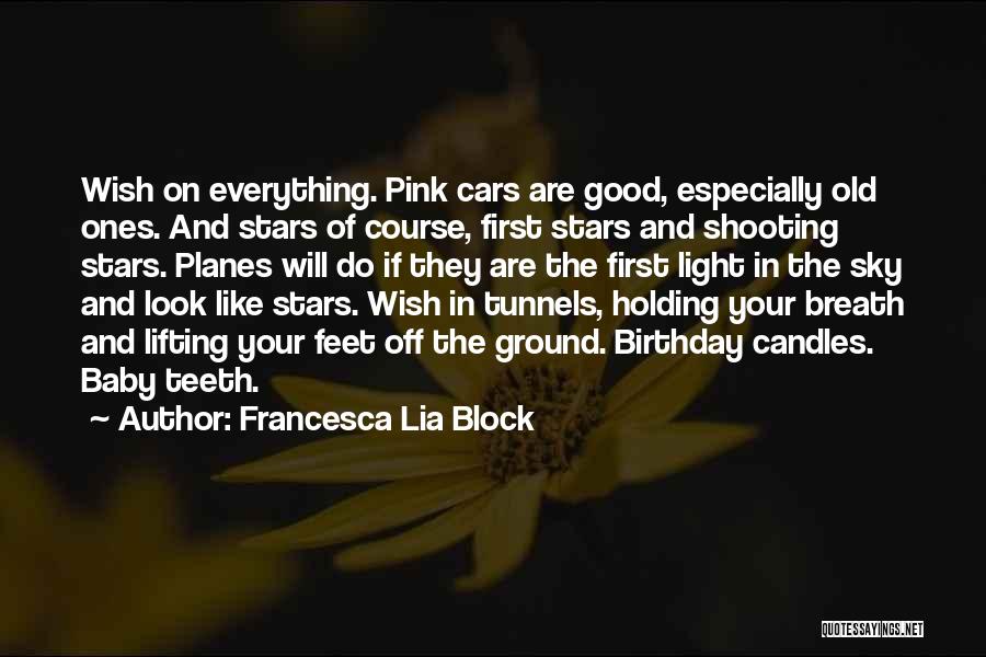 Francesca Lia Block Quotes: Wish On Everything. Pink Cars Are Good, Especially Old Ones. And Stars Of Course, First Stars And Shooting Stars. Planes