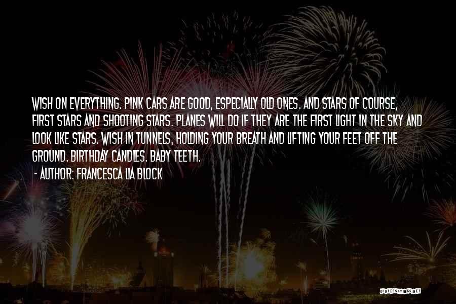 Francesca Lia Block Quotes: Wish On Everything. Pink Cars Are Good, Especially Old Ones. And Stars Of Course, First Stars And Shooting Stars. Planes