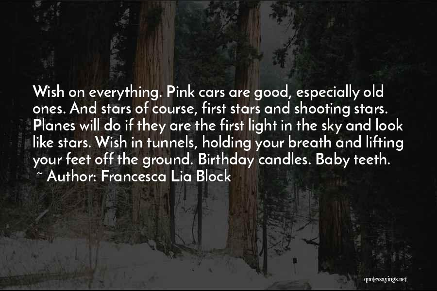 Francesca Lia Block Quotes: Wish On Everything. Pink Cars Are Good, Especially Old Ones. And Stars Of Course, First Stars And Shooting Stars. Planes