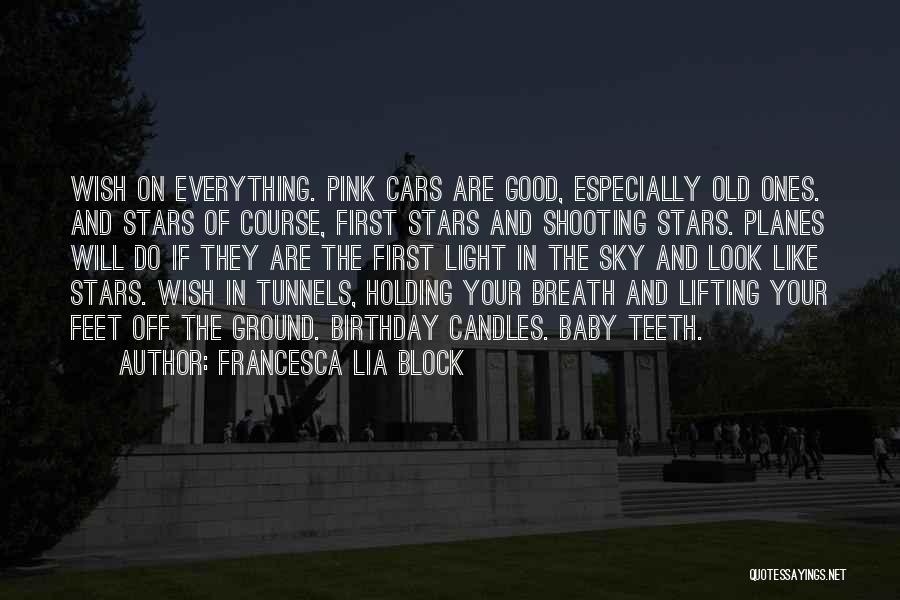 Francesca Lia Block Quotes: Wish On Everything. Pink Cars Are Good, Especially Old Ones. And Stars Of Course, First Stars And Shooting Stars. Planes