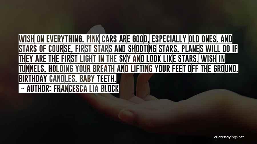 Francesca Lia Block Quotes: Wish On Everything. Pink Cars Are Good, Especially Old Ones. And Stars Of Course, First Stars And Shooting Stars. Planes