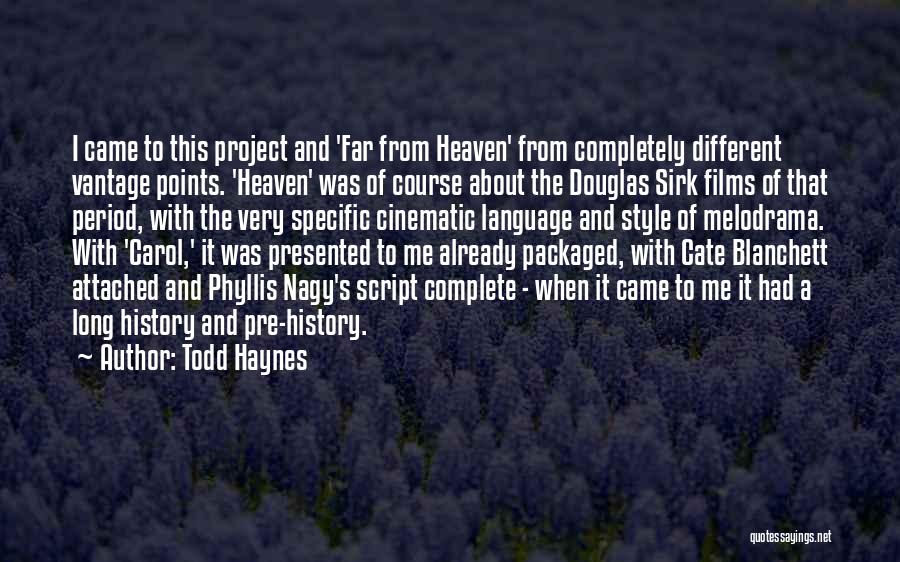 Todd Haynes Quotes: I Came To This Project And 'far From Heaven' From Completely Different Vantage Points. 'heaven' Was Of Course About The