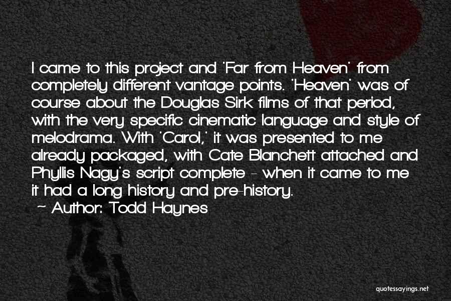 Todd Haynes Quotes: I Came To This Project And 'far From Heaven' From Completely Different Vantage Points. 'heaven' Was Of Course About The