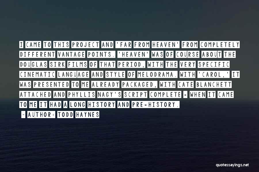 Todd Haynes Quotes: I Came To This Project And 'far From Heaven' From Completely Different Vantage Points. 'heaven' Was Of Course About The