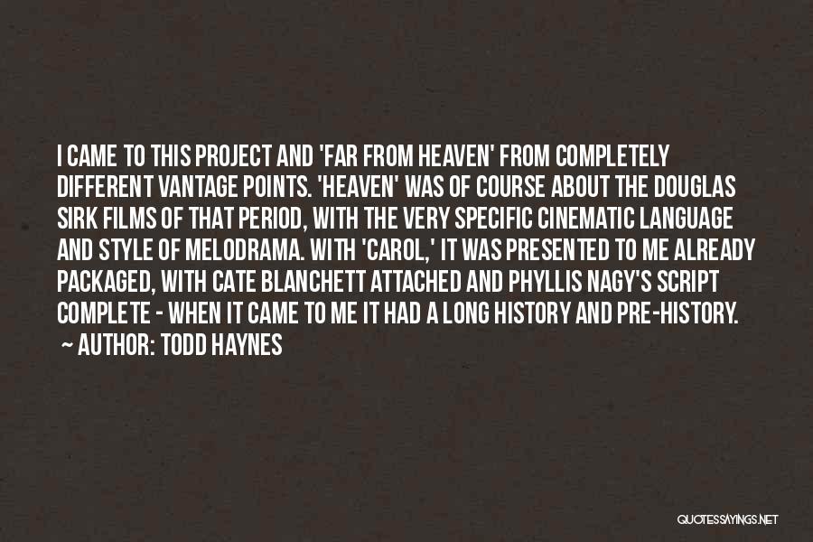 Todd Haynes Quotes: I Came To This Project And 'far From Heaven' From Completely Different Vantage Points. 'heaven' Was Of Course About The
