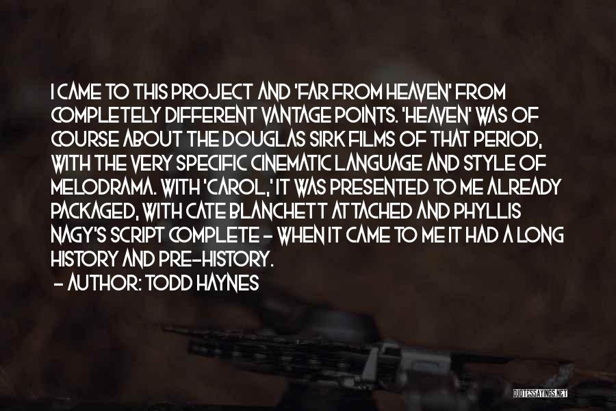 Todd Haynes Quotes: I Came To This Project And 'far From Heaven' From Completely Different Vantage Points. 'heaven' Was Of Course About The