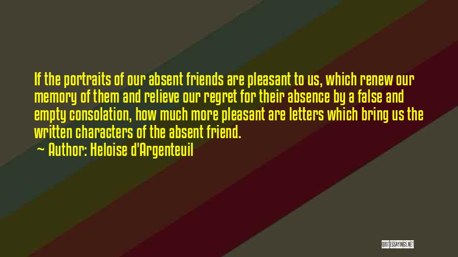 Heloise D'Argenteuil Quotes: If The Portraits Of Our Absent Friends Are Pleasant To Us, Which Renew Our Memory Of Them And Relieve Our