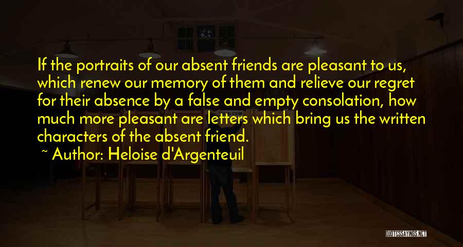 Heloise D'Argenteuil Quotes: If The Portraits Of Our Absent Friends Are Pleasant To Us, Which Renew Our Memory Of Them And Relieve Our