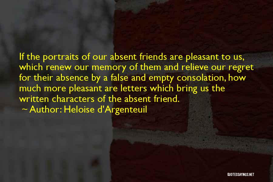 Heloise D'Argenteuil Quotes: If The Portraits Of Our Absent Friends Are Pleasant To Us, Which Renew Our Memory Of Them And Relieve Our