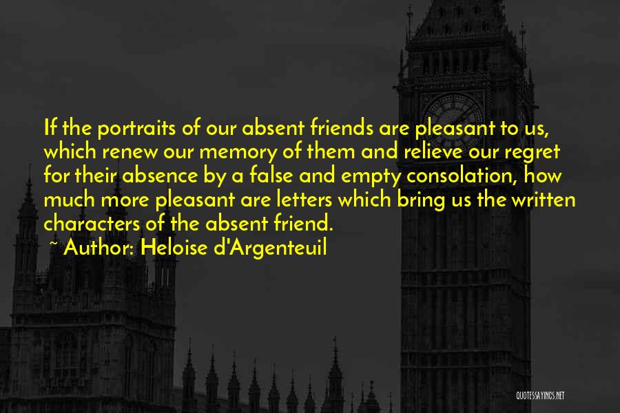 Heloise D'Argenteuil Quotes: If The Portraits Of Our Absent Friends Are Pleasant To Us, Which Renew Our Memory Of Them And Relieve Our