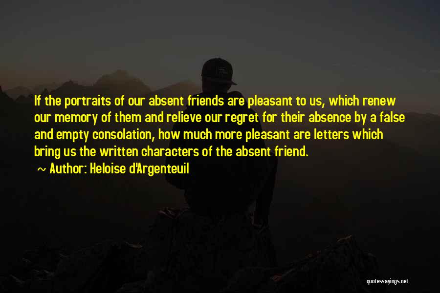 Heloise D'Argenteuil Quotes: If The Portraits Of Our Absent Friends Are Pleasant To Us, Which Renew Our Memory Of Them And Relieve Our