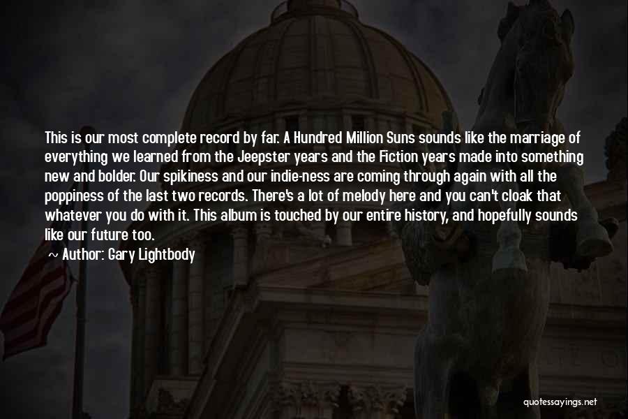 Gary Lightbody Quotes: This Is Our Most Complete Record By Far. A Hundred Million Suns Sounds Like The Marriage Of Everything We Learned