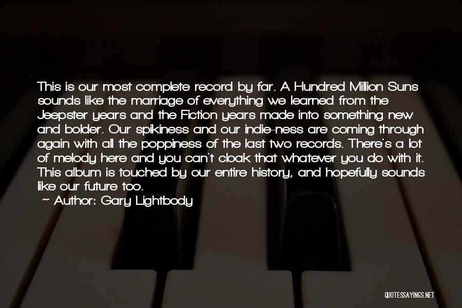 Gary Lightbody Quotes: This Is Our Most Complete Record By Far. A Hundred Million Suns Sounds Like The Marriage Of Everything We Learned